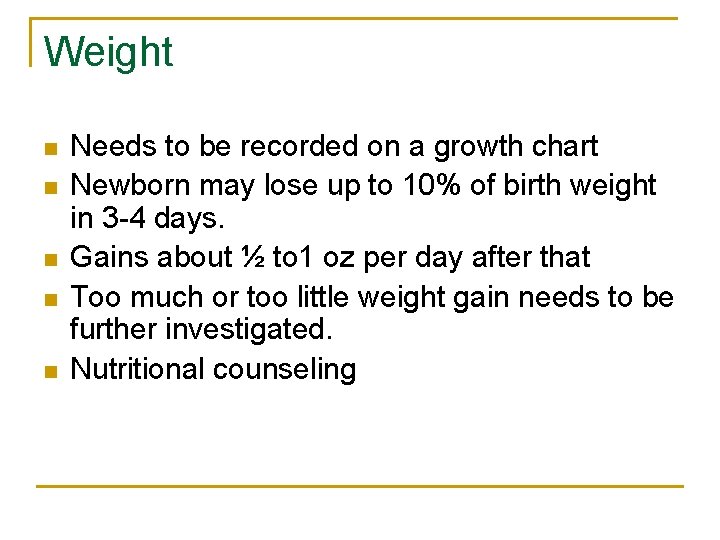 Weight n n n Needs to be recorded on a growth chart Newborn may