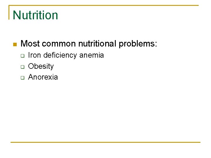 Nutrition n Most common nutritional problems: q q q Iron deficiency anemia Obesity Anorexia