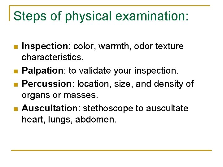 Steps of physical examination: n n Inspection: color, warmth, odor texture characteristics. Palpation: to