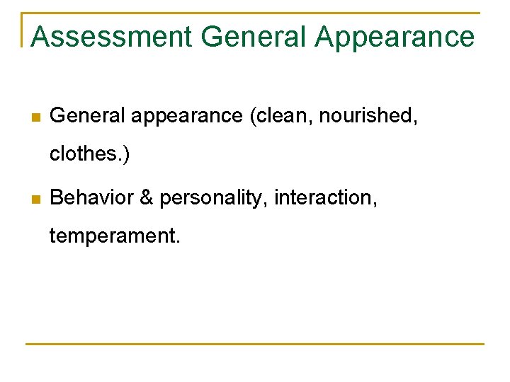 Assessment General Appearance n General appearance (clean, nourished, clothes. ) n Behavior & personality,