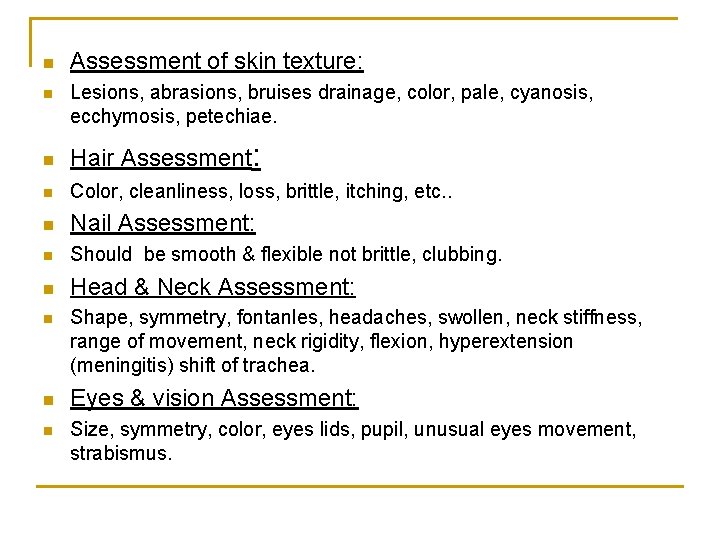 n n Assessment of skin texture: Lesions, abrasions, bruises drainage, color, pale, cyanosis, ecchymosis,