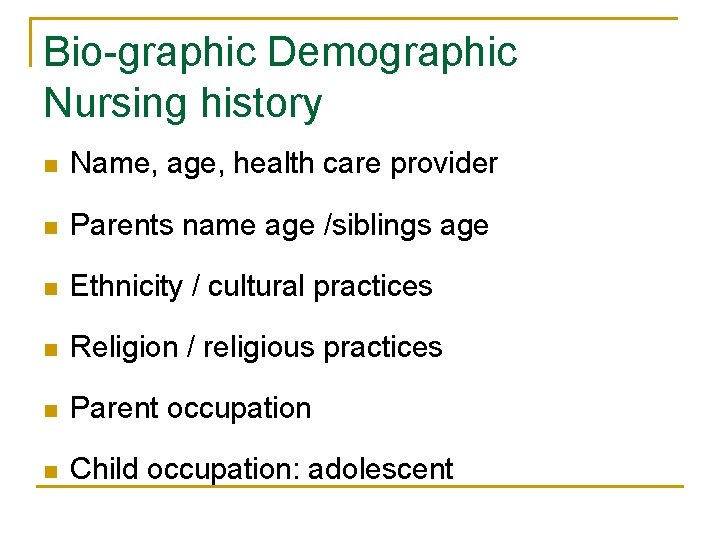 Bio-graphic Demographic Nursing history n Name, age, health care provider n Parents name age