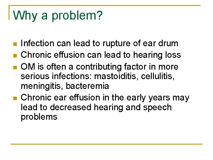 Why a problem? n n Infection can lead to rupture of ear drum Chronic