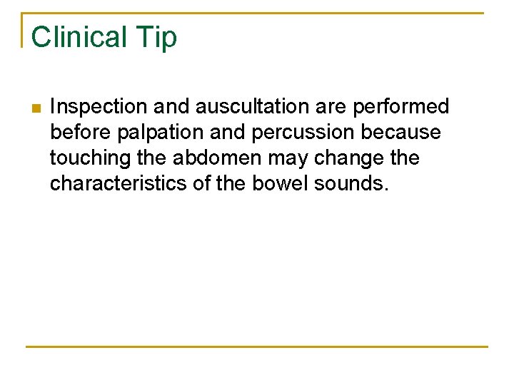 Clinical Tip n Inspection and auscultation are performed before palpation and percussion because touching