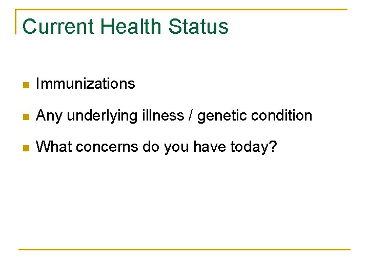 Current Health Status n Immunizations n Any underlying illness / genetic condition n What