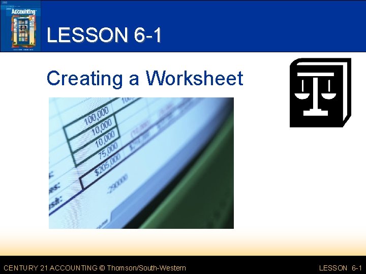 LESSON 6 -1 Creating a Worksheet CENTURY 21 ACCOUNTING © Thomson/South-Western LESSON 6 -1