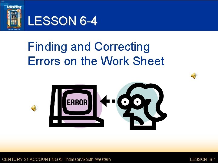 LESSON 6 -4 Finding and Correcting Errors on the Work Sheet CENTURY 21 ACCOUNTING