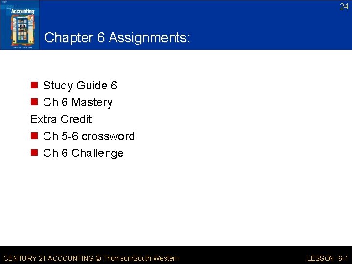 24 Chapter 6 Assignments: n Study Guide 6 n Ch 6 Mastery Extra Credit
