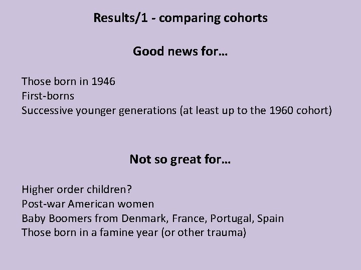 Results/1 - comparing cohorts Good news for… Those born in 1946 First-borns Successive younger Results/1 - comparing cohorts Good news for… Those born in 1946 First-borns Successive younger