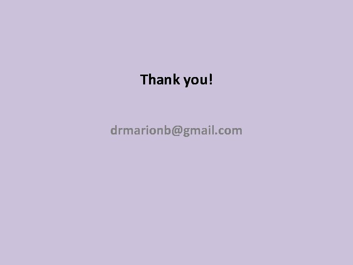 Thank you! drmarionb@gmail. com Thank you! drmarionb@gmail. com