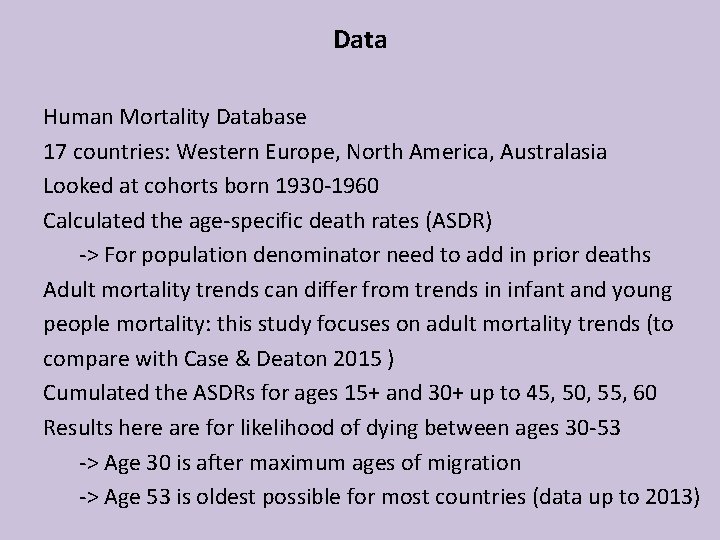 Data Human Mortality Database 17 countries: Western Europe, North America, Australasia Looked at cohorts Data Human Mortality Database 17 countries: Western Europe, North America, Australasia Looked at cohorts