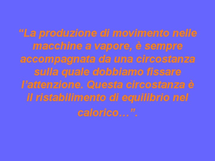 “La produzione di movimento nelle macchine a vapore, è sempre accompagnata da una circostanza