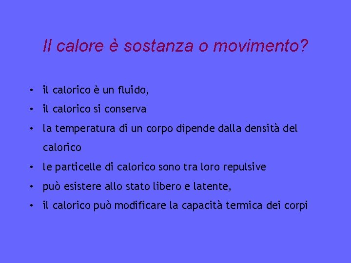 Il calore è sostanza o movimento? • il calorico è un fluido, • il