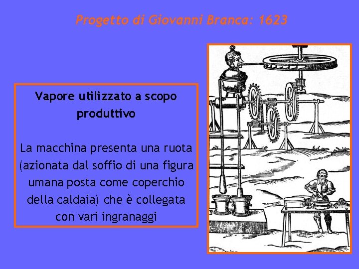 Progetto di Giovanni Branca: 1623 Vapore utilizzato a scopo produttivo La macchina presenta una