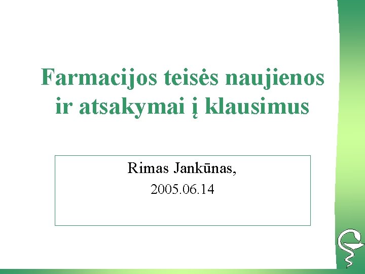 Farmacijos teisės naujienos ir atsakymai į klausimus Rimas Jankūnas, 2005. 06. 14 