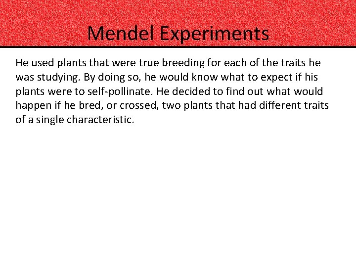 Mendel Experiments He used plants that were true breeding for each of the traits