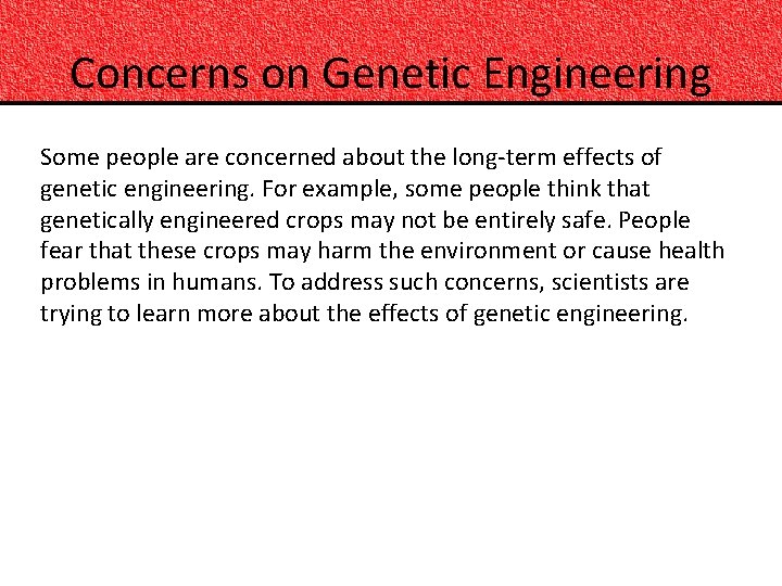 Concerns on Genetic Engineering Some people are concerned about the long-term effects of genetic