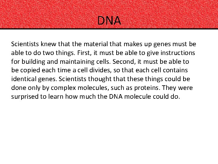 DNA Scientists knew that the material that makes up genes must be able to