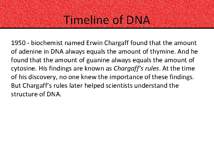 Timeline of DNA 1950 - biochemist named Erwin Chargaff found that the amount of