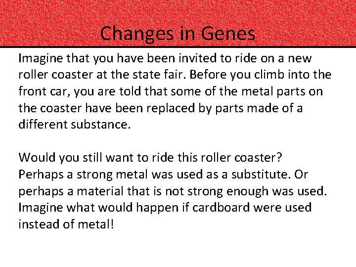 Changes in Genes Imagine that you have been invited to ride on a new