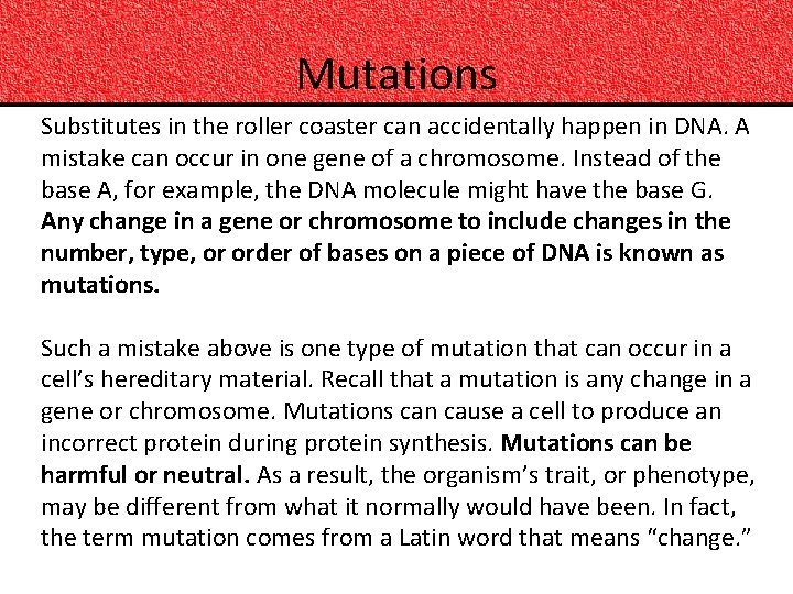 Mutations Substitutes in the roller coaster can accidentally happen in DNA. A mistake can
