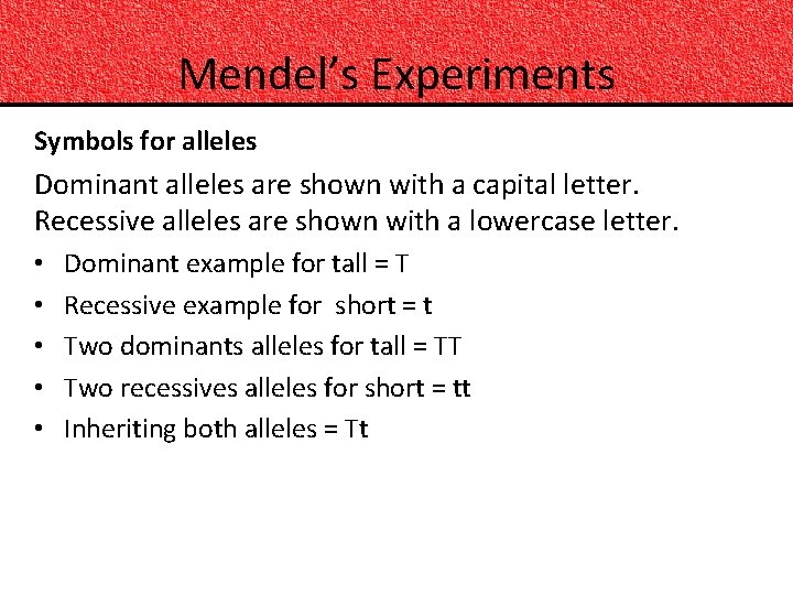 Mendel’s Experiments Symbols for alleles Dominant alleles are shown with a capital letter. Recessive