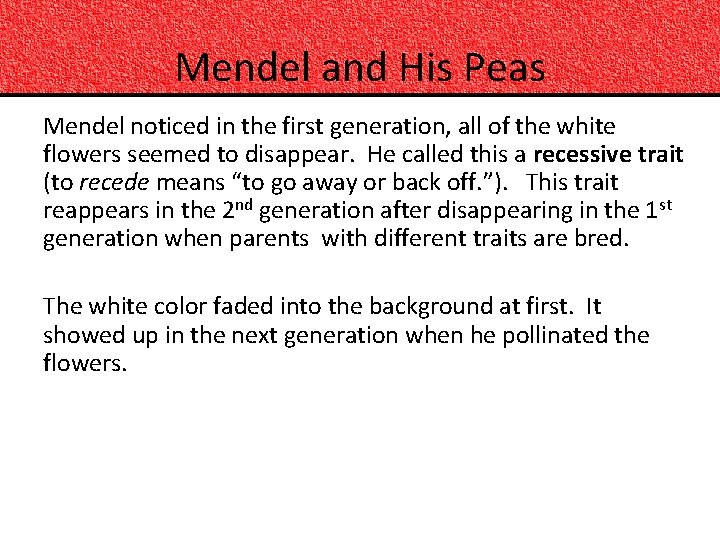 Mendel and His Peas Mendel noticed in the first generation, all of the white
