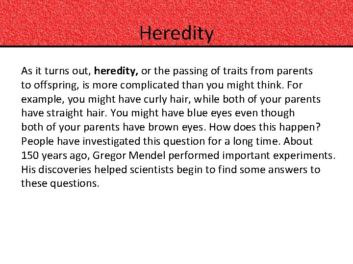 Heredity As it turns out, heredity, or the passing of traits from parents to