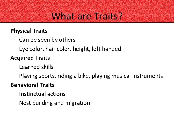 What are Traits? Physical Traits Can be seen by others Eye color, hair color,