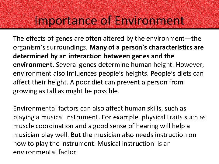 Importance of Environment The effects of genes are often altered by the environment—the organism’s