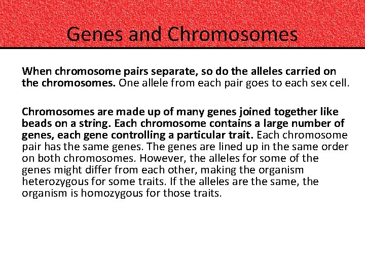 Genes and Chromosomes When chromosome pairs separate, so do the alleles carried on the