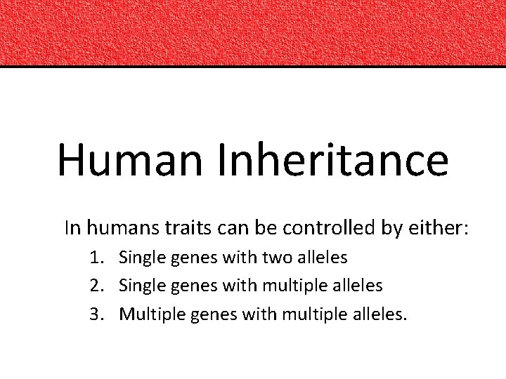 Human Inheritance In humans traits can be controlled by either: 1. Single genes with