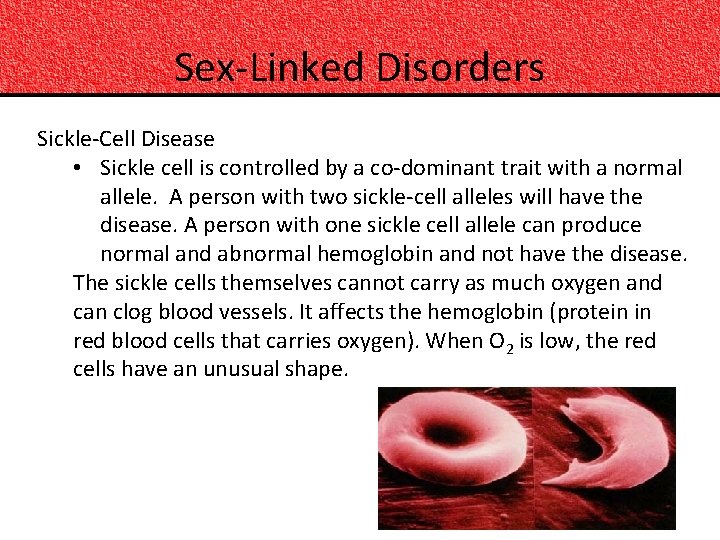 Sex-Linked Disorders Sickle-Cell Disease • Sickle cell is controlled by a co-dominant trait with