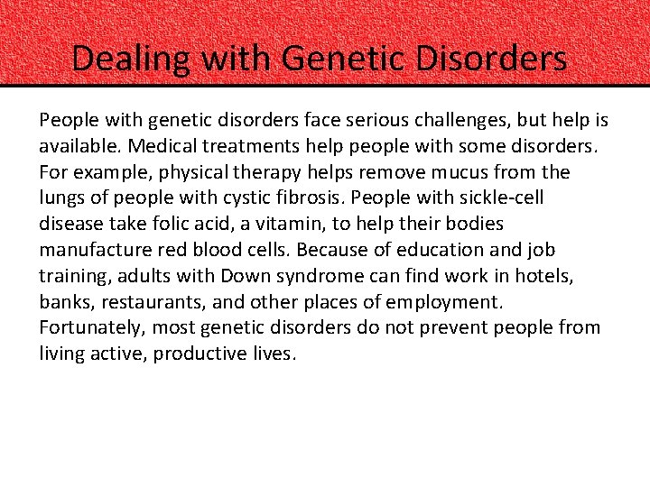 Dealing with Genetic Disorders People with genetic disorders face serious challenges, but help is