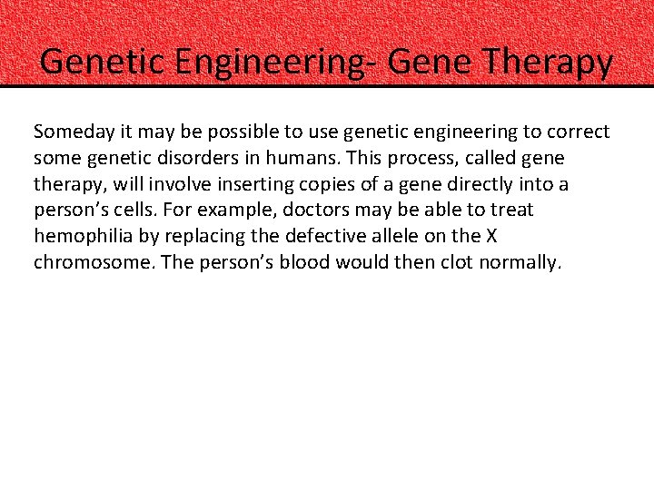 Genetic Engineering- Gene Therapy Someday it may be possible to use genetic engineering to