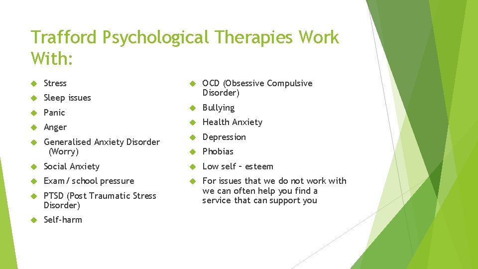 Trafford Psychological Therapies Work With: Stress OCD (Obsessive Compulsive Disorder) Sleep issues Panic Bullying