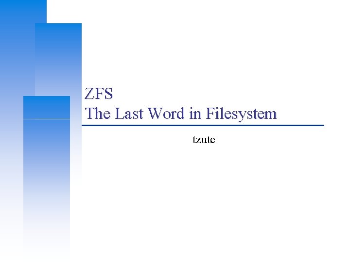 ZFS The Last Word in Filesystem tzute ZFS The Last Word in Filesystem tzute