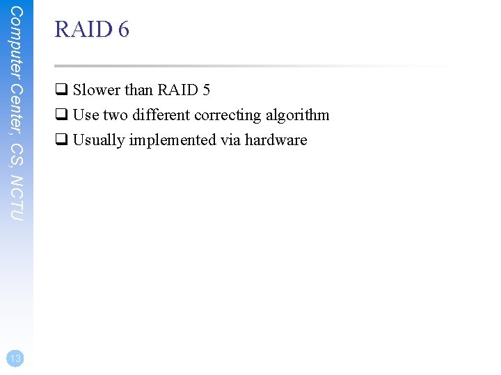 Computer Center, CS, NCTU 13 RAID 6 q Slower than RAID 5 q Use Computer Center, CS, NCTU 13 RAID 6 q Slower than RAID 5 q Use
