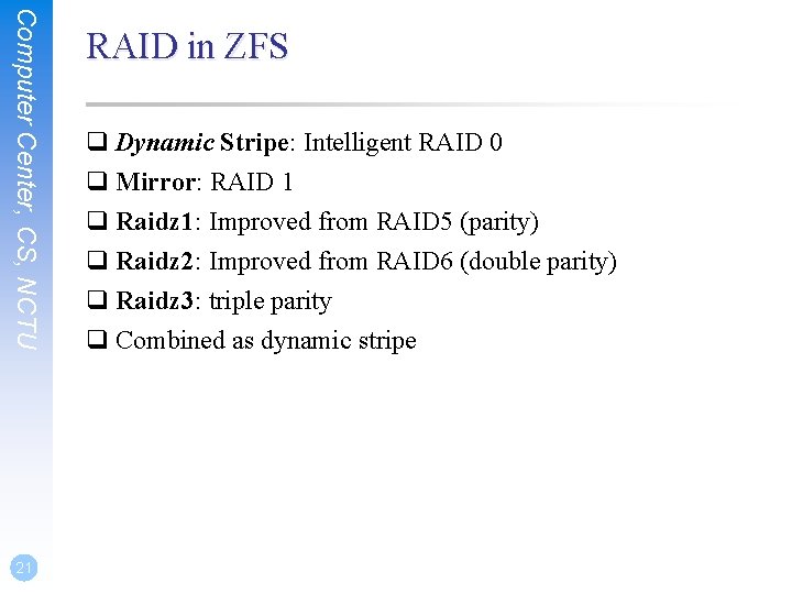 Computer Center, CS, NCTU 21 RAID in ZFS q Dynamic Stripe: Intelligent RAID 0 Computer Center, CS, NCTU 21 RAID in ZFS q Dynamic Stripe: Intelligent RAID 0