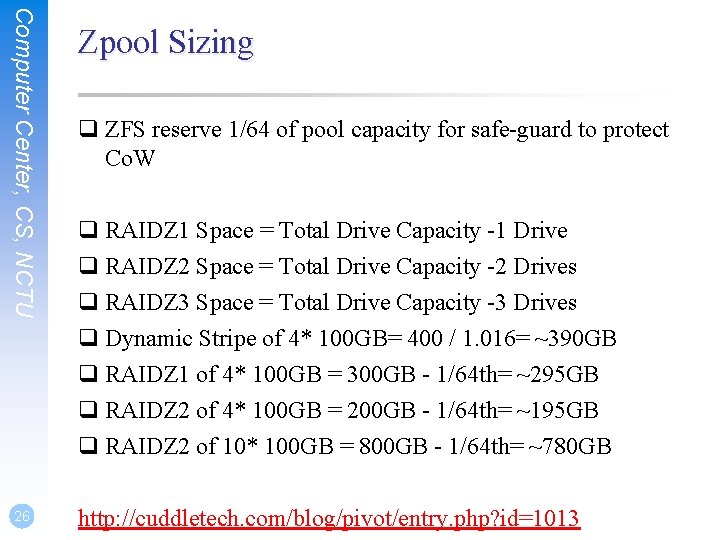 Computer Center, CS, NCTU 26 Zpool Sizing q ZFS reserve 1/64 of pool capacity Computer Center, CS, NCTU 26 Zpool Sizing q ZFS reserve 1/64 of pool capacity