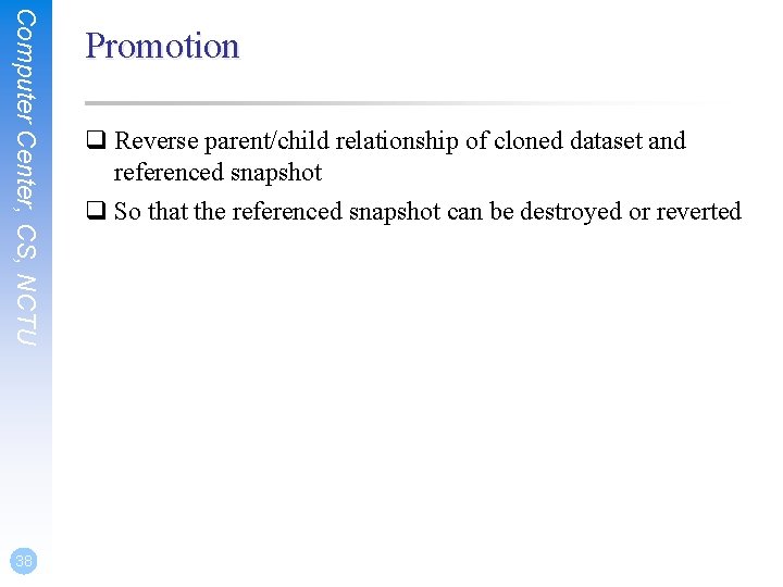 Computer Center, CS, NCTU 38 Promotion q Reverse parent/child relationship of cloned dataset and Computer Center, CS, NCTU 38 Promotion q Reverse parent/child relationship of cloned dataset and