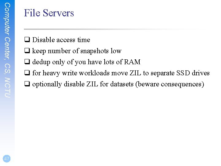 Computer Center, CS, NCTU 47 File Servers q Disable access time q keep number Computer Center, CS, NCTU 47 File Servers q Disable access time q keep number