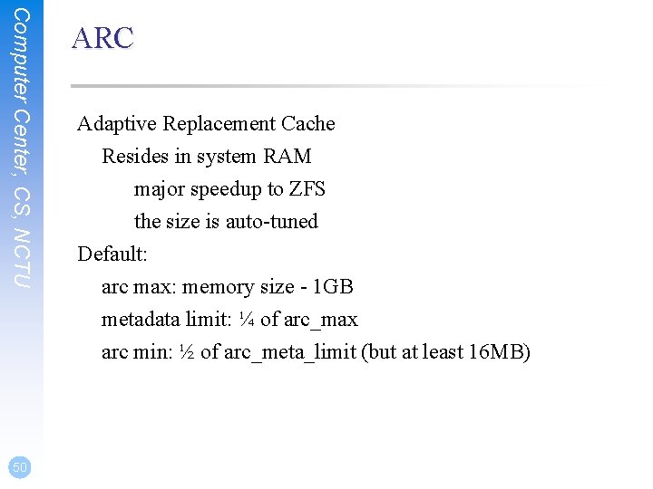 Computer Center, CS, NCTU ARC Adaptive Replacement Cache Resides in system RAM major speedup Computer Center, CS, NCTU ARC Adaptive Replacement Cache Resides in system RAM major speedup