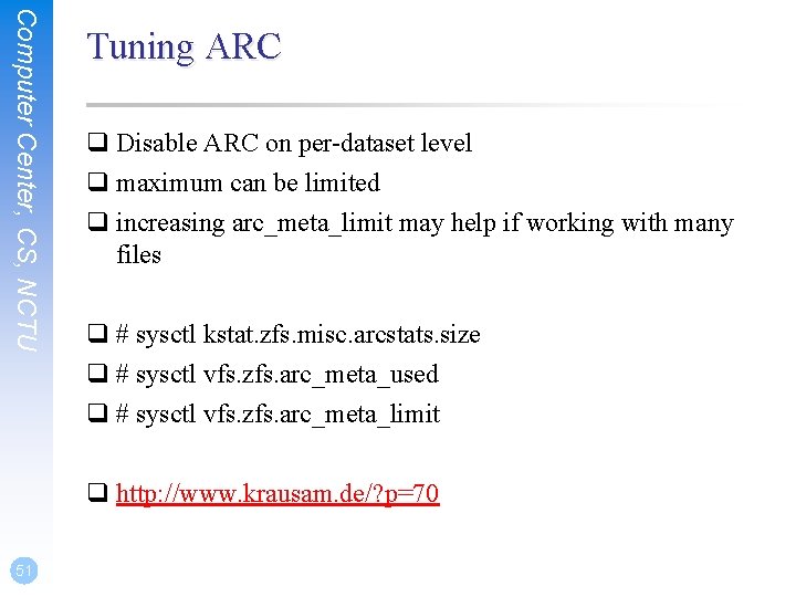 Computer Center, CS, NCTU Tuning ARC q Disable ARC on per-dataset level q maximum Computer Center, CS, NCTU Tuning ARC q Disable ARC on per-dataset level q maximum