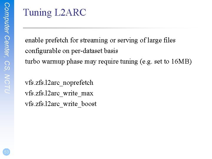 Computer Center, CS, NCTU 53 Tuning L 2 ARC enable prefetch for streaming or Computer Center, CS, NCTU 53 Tuning L 2 ARC enable prefetch for streaming or