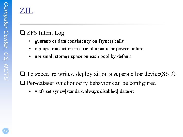 Computer Center, CS, NCTU ZIL q ZFS Intent Log • guarantees data consistency on Computer Center, CS, NCTU ZIL q ZFS Intent Log • guarantees data consistency on