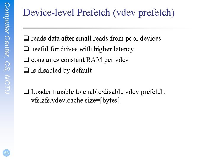 Computer Center, CS, NCTU 56 Device-level Prefetch (vdev prefetch) q reads data after small Computer Center, CS, NCTU 56 Device-level Prefetch (vdev prefetch) q reads data after small