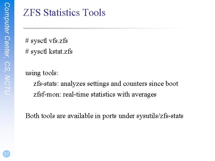Computer Center, CS, NCTU ZFS Statistics Tools # sysctl vfs. zfs # sysctl kstat. Computer Center, CS, NCTU ZFS Statistics Tools # sysctl vfs. zfs # sysctl kstat.