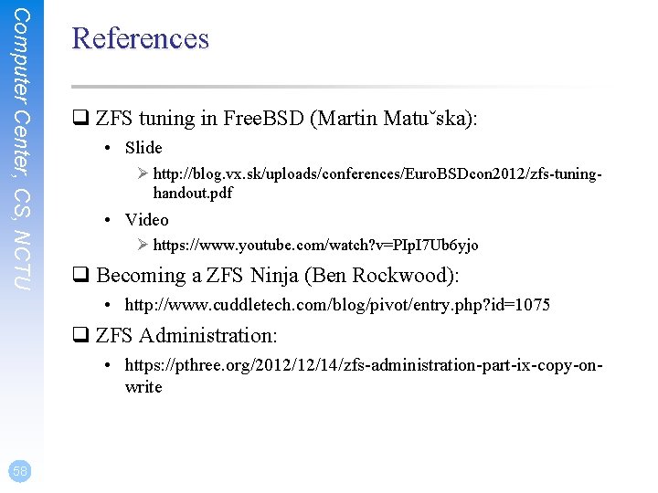Computer Center, CS, NCTU References q ZFS tuning in Free. BSD (Martin Matuˇska): • Computer Center, CS, NCTU References q ZFS tuning in Free. BSD (Martin Matuˇska): •
