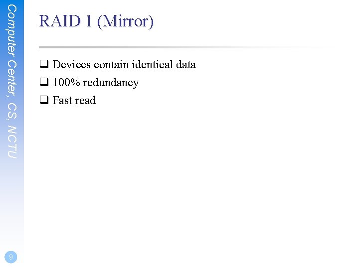 Computer Center, CS, NCTU 9 RAID 1 (Mirror) q Devices contain identical data q Computer Center, CS, NCTU 9 RAID 1 (Mirror) q Devices contain identical data q